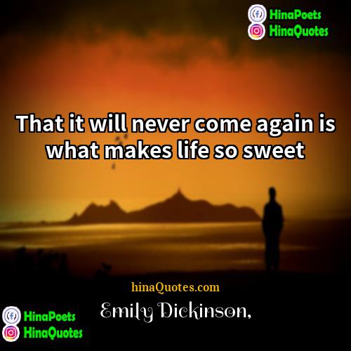 Emily Dickinson Quotes | That it will never come again is